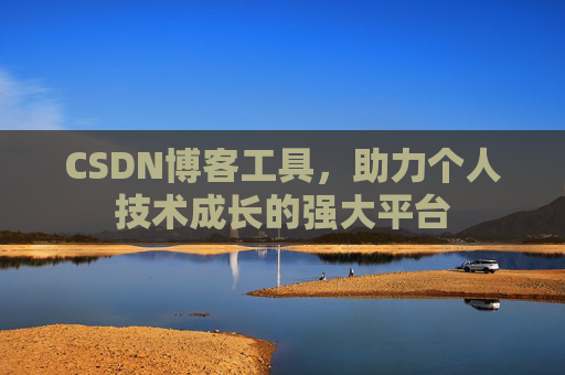 CSDN博客工具，助力个人技术成长的强大平台